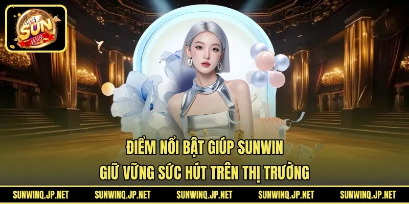 Điểm nổi bật giúp SUNWIN giữ vững sức hút trên thị trường