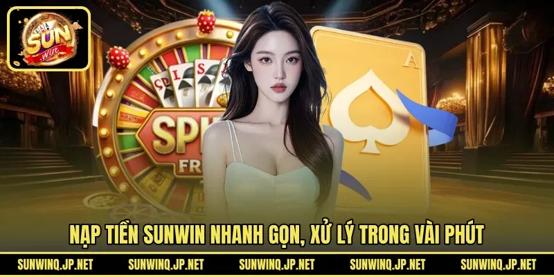 Nạp tiền SUNWIN nhanh gọn, xử lý trong vài phút